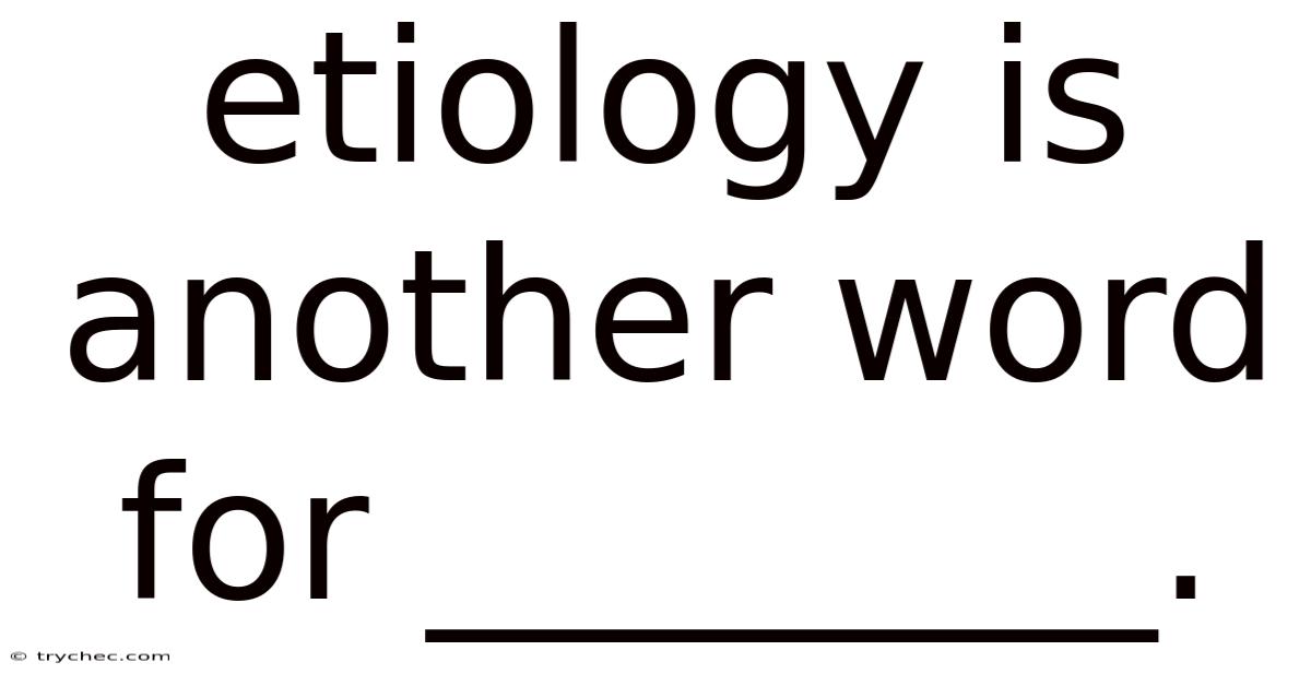Etiology Is Another Word For ________.