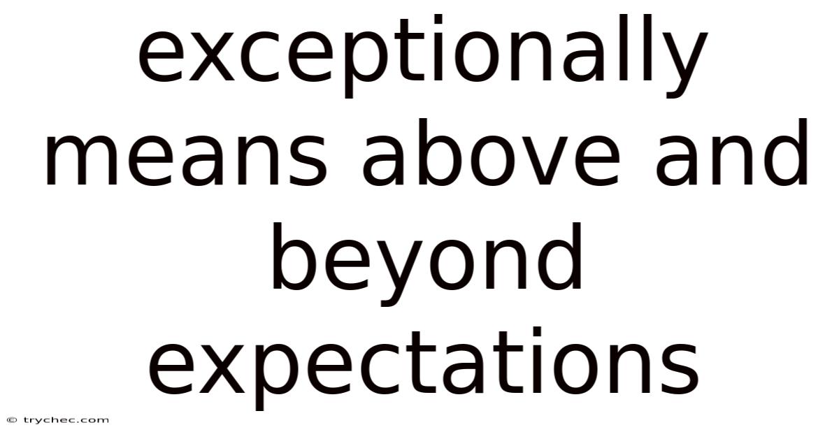 Exceptionally Means Above And Beyond Expectations