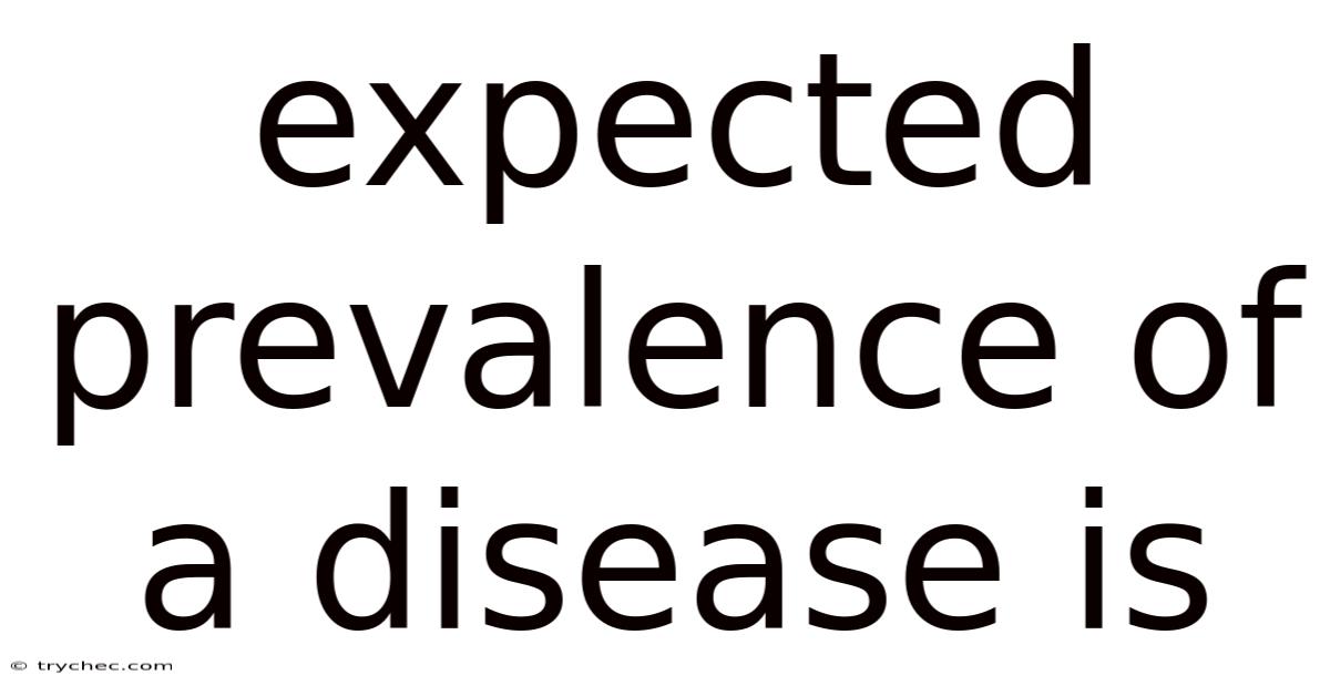 Expected Prevalence Of A Disease Is