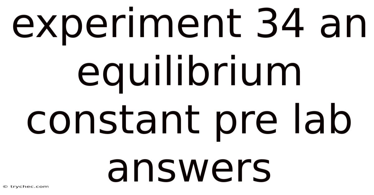 Experiment 34 An Equilibrium Constant Pre Lab Answers
