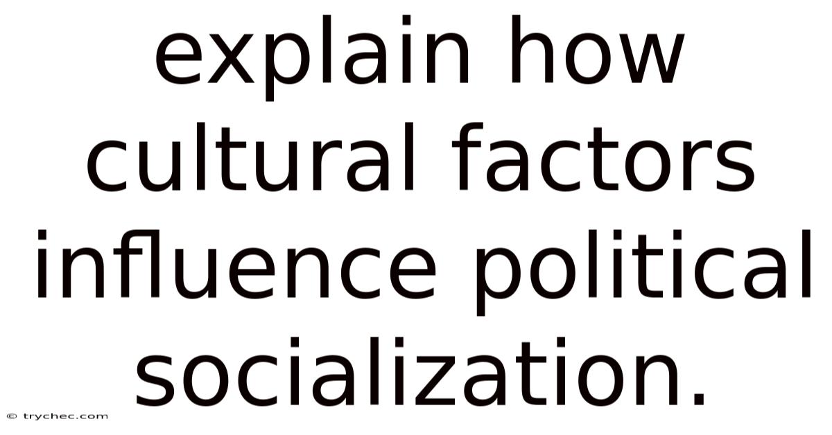 Explain How Cultural Factors Influence Political Socialization.