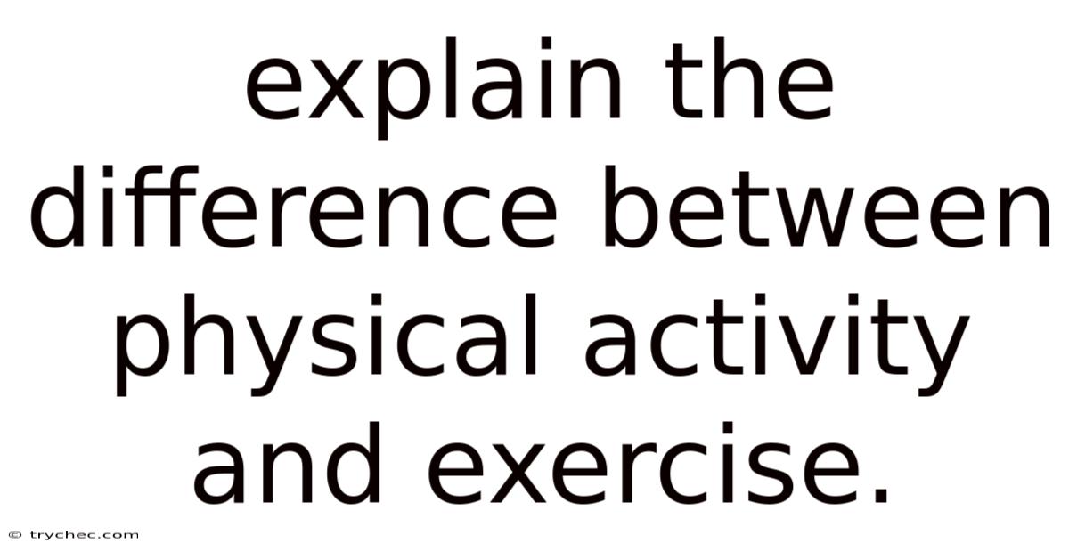 Explain The Difference Between Physical Activity And Exercise.