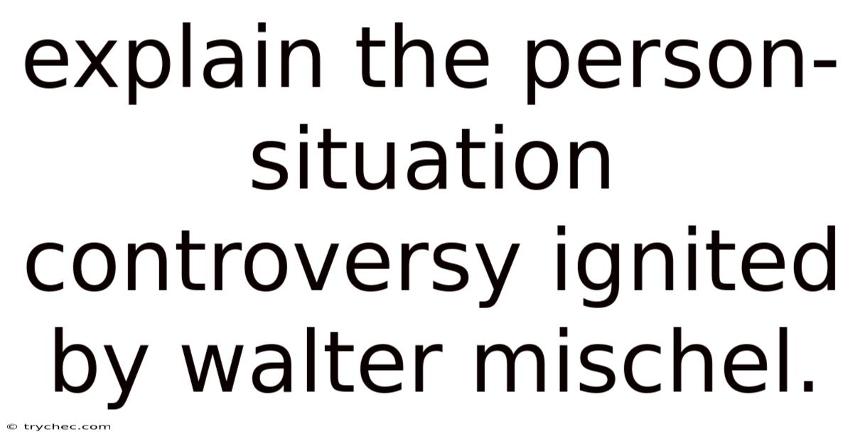 Explain The Person-situation Controversy Ignited By Walter Mischel.