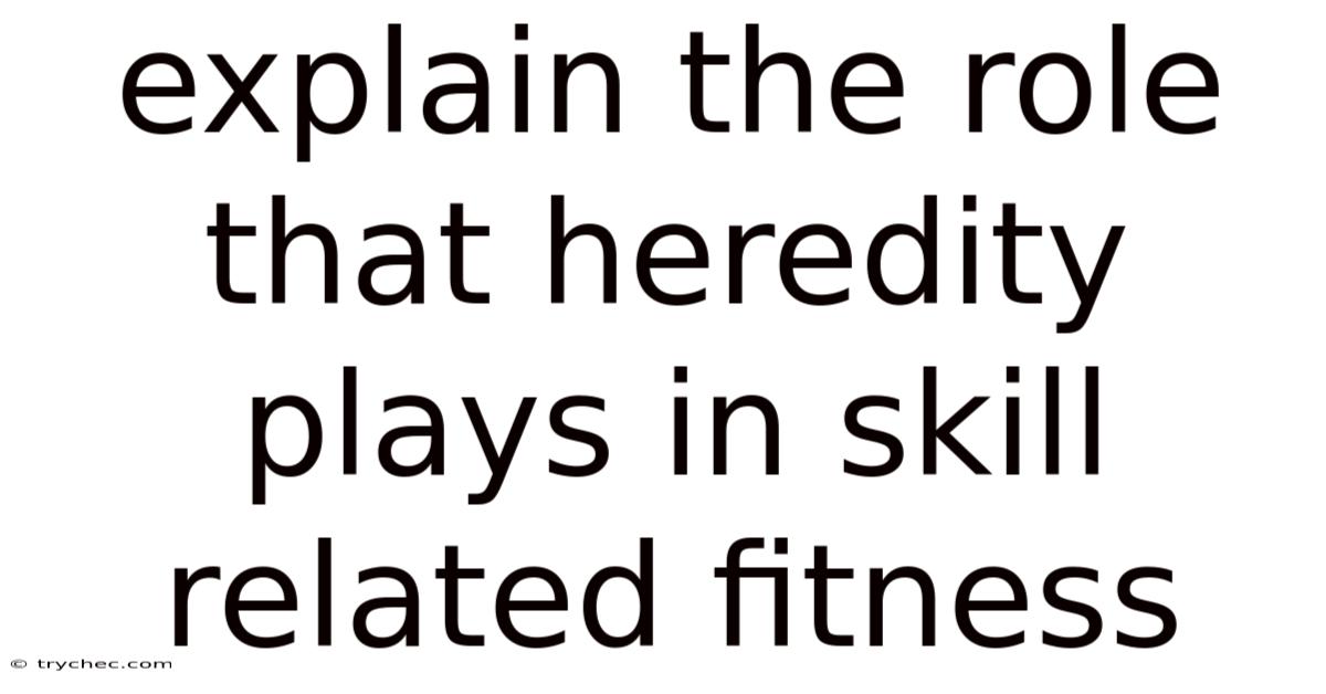 Explain The Role That Heredity Plays In Skill Related Fitness