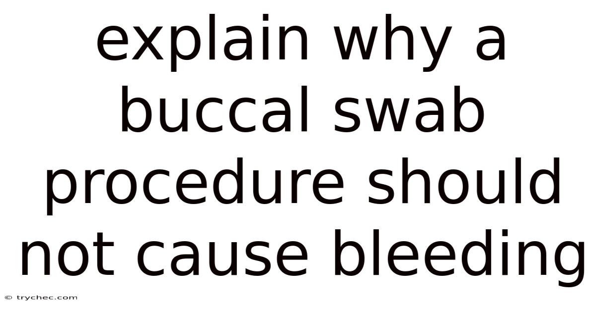 Explain Why A Buccal Swab Procedure Should Not Cause Bleeding