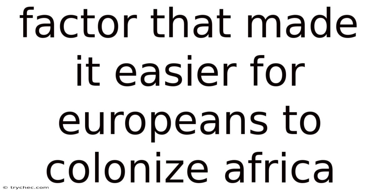 Factor That Made It Easier For Europeans To Colonize Africa
