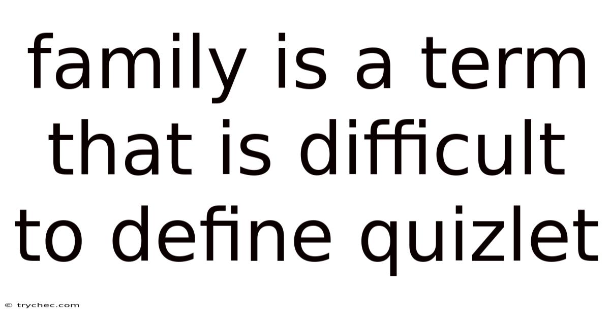 Family Is A Term That Is Difficult To Define Quizlet
