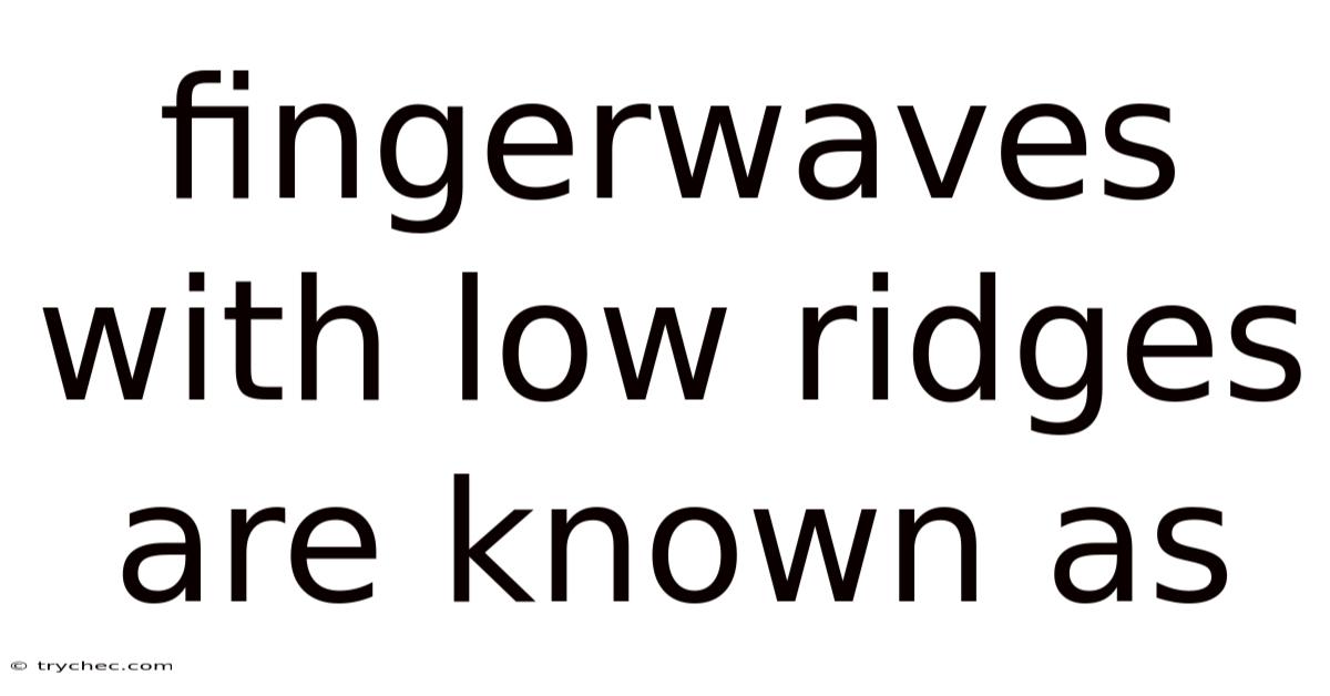 Fingerwaves With Low Ridges Are Known As