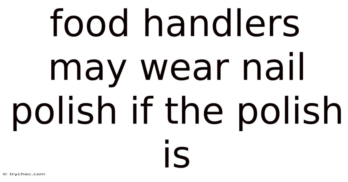 Food Handlers May Wear Nail Polish If The Polish Is