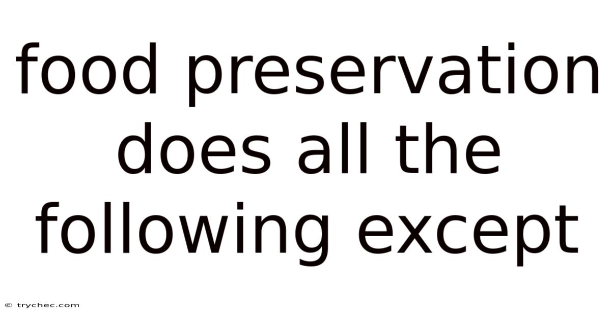 Food Preservation Does All The Following Except