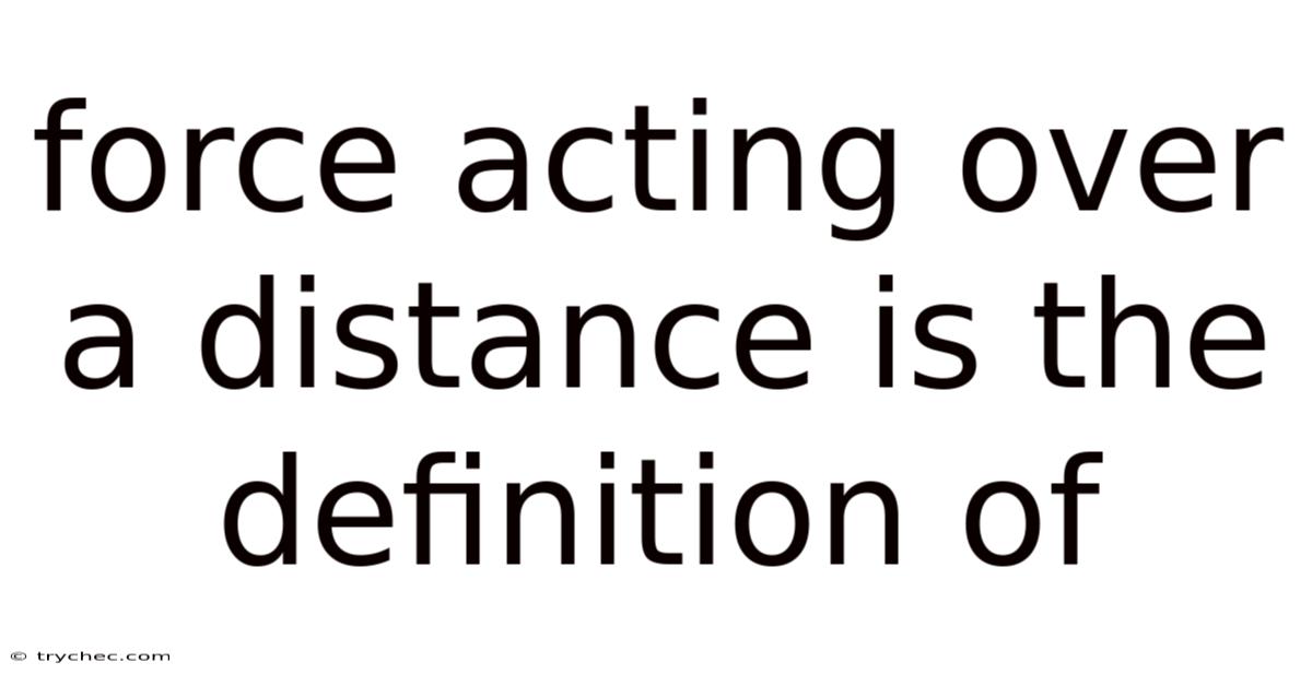 Force Acting Over A Distance Is The Definition Of
