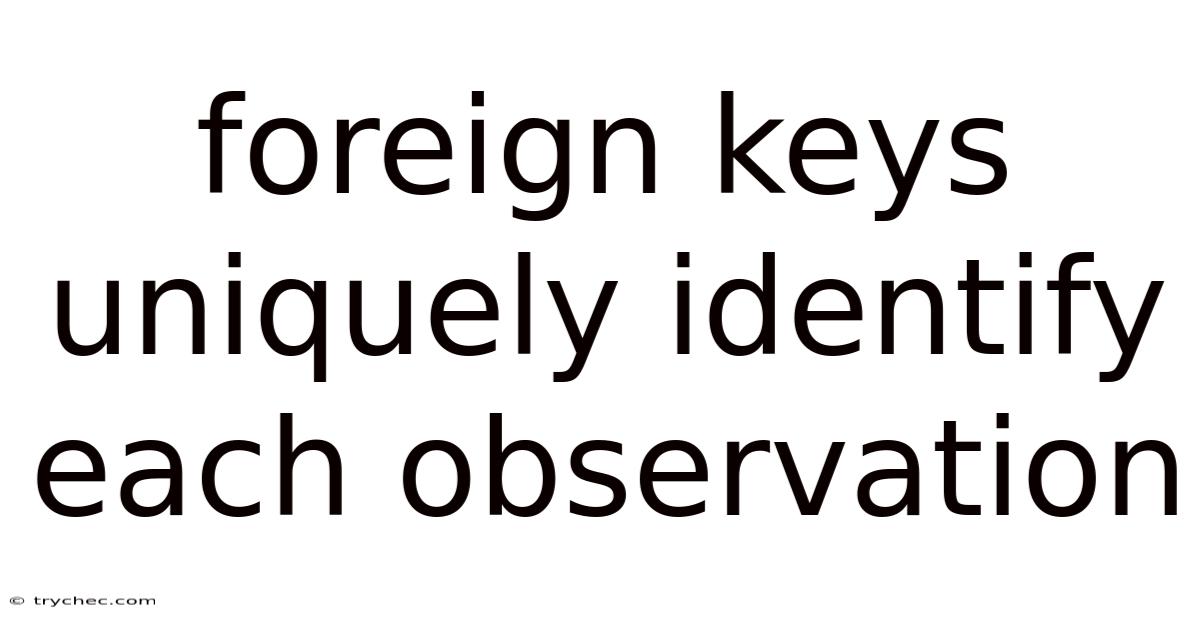 Foreign Keys Uniquely Identify Each Observation