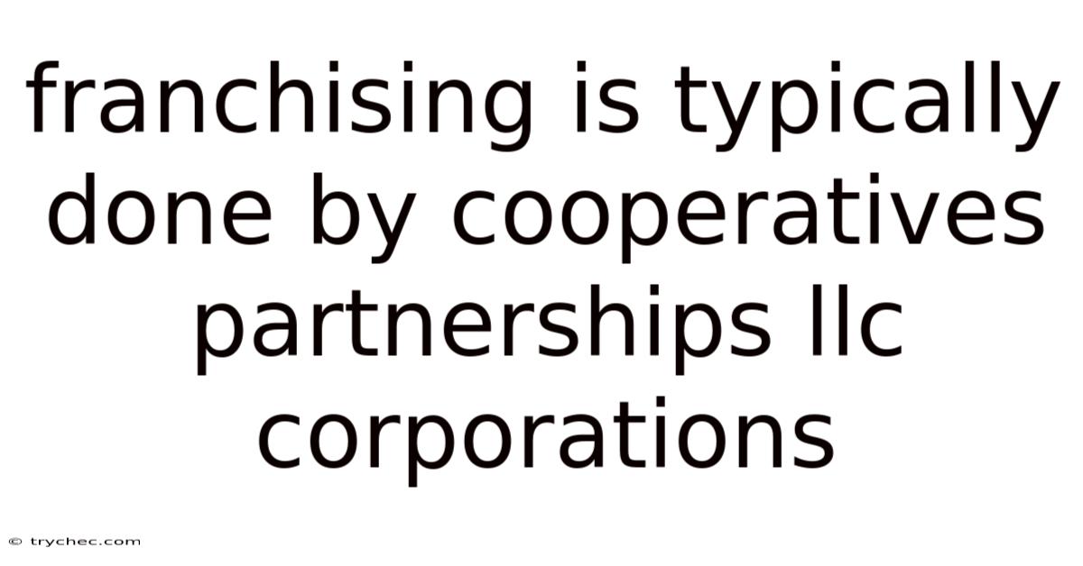Franchising Is Typically Done By Cooperatives Partnerships Llc Corporations