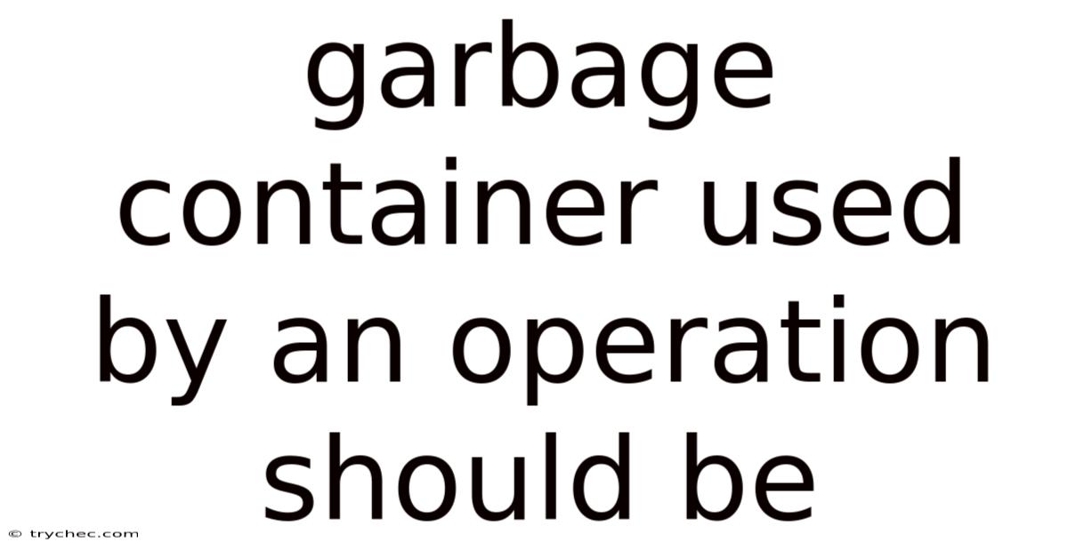 Garbage Container Used By An Operation Should Be