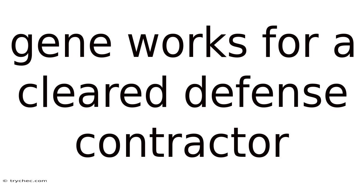 Gene Works For A Cleared Defense Contractor