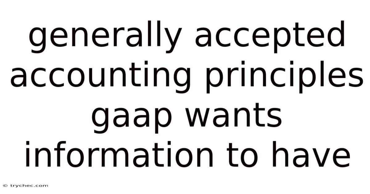 Generally Accepted Accounting Principles Gaap Wants Information To Have