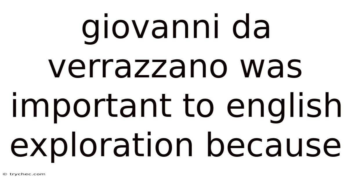 Giovanni Da Verrazzano Was Important To English Exploration Because