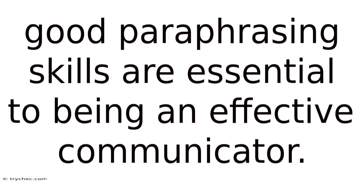 Good Paraphrasing Skills Are Essential To Being An Effective Communicator.