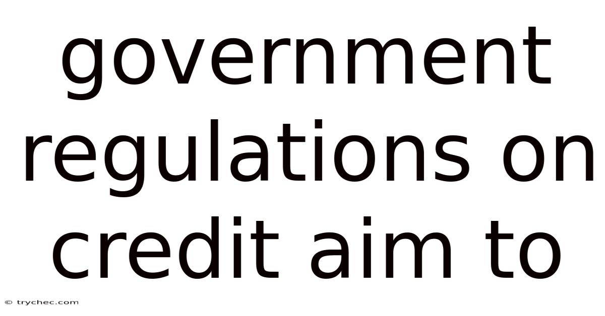 Government Regulations On Credit Aim To