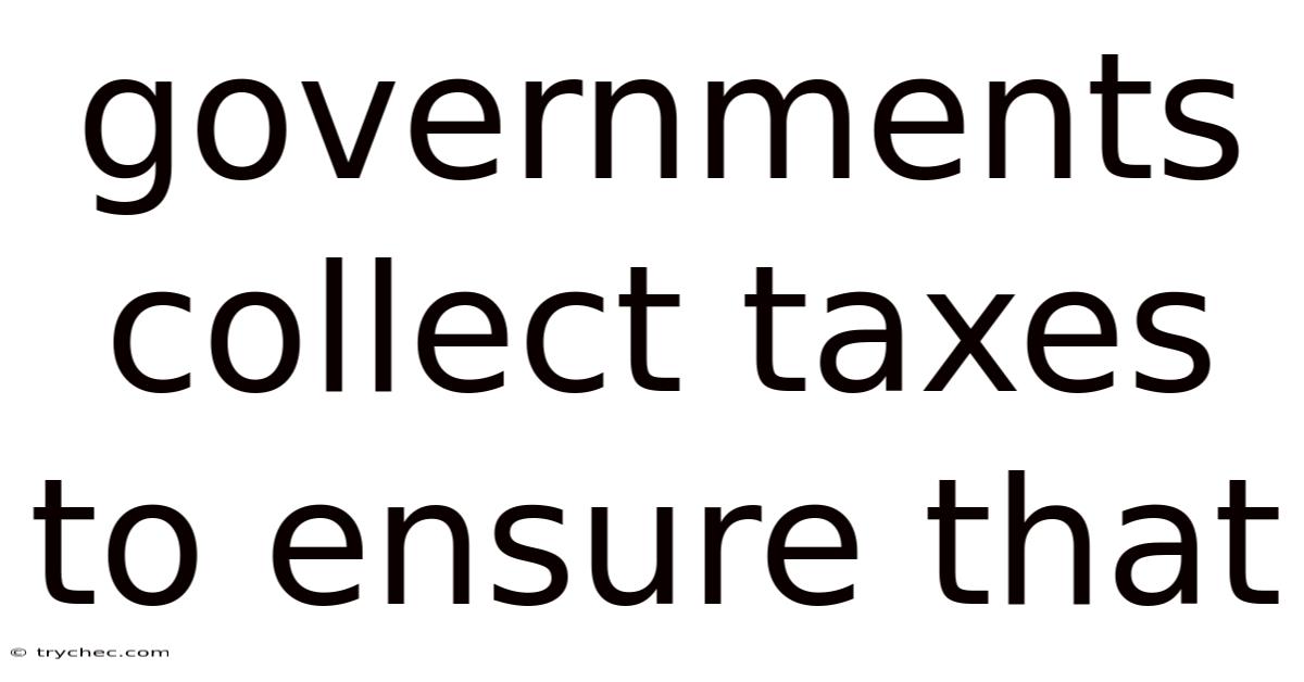 Governments Collect Taxes To Ensure That