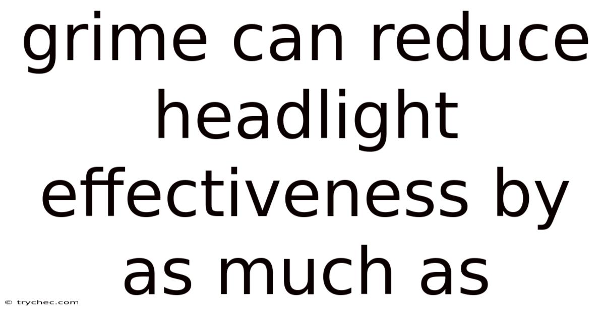 Grime Can Reduce Headlight Effectiveness By As Much As