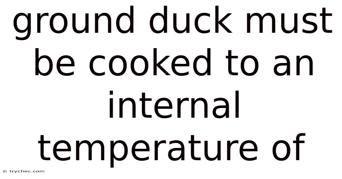 Ground Duck Must Be Cooked To An Internal Temperature Of