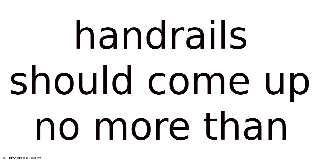 Handrails Should Come Up No More Than