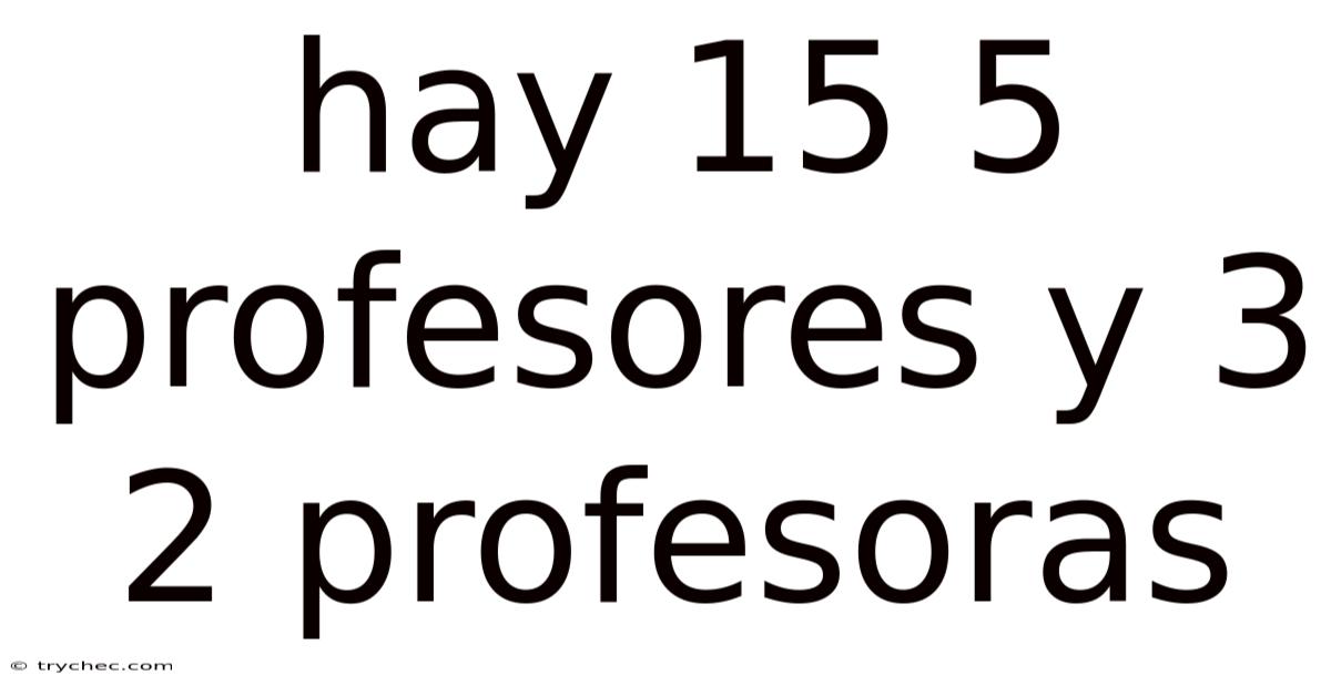 Hay 15 5 Profesores Y 3 2 Profesoras