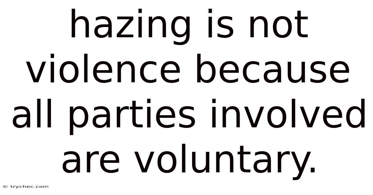 Hazing Is Not Violence Because All Parties Involved Are Voluntary.