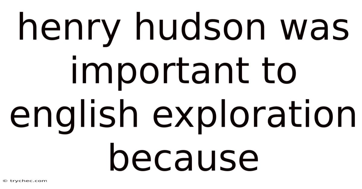Henry Hudson Was Important To English Exploration Because