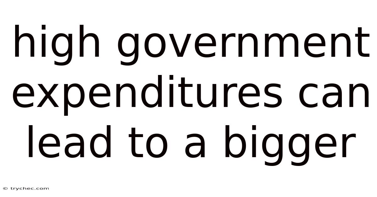 High Government Expenditures Can Lead To A Bigger