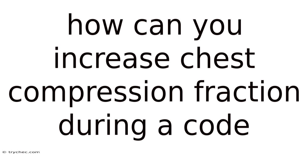 How Can You Increase Chest Compression Fraction During A Code