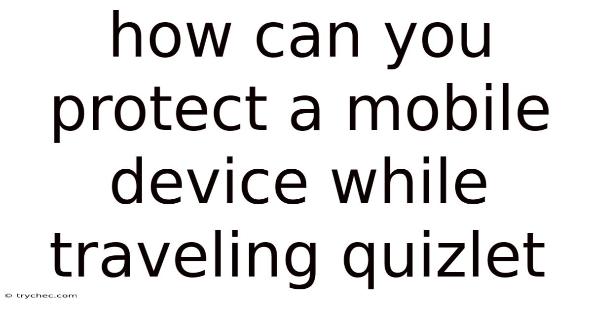 How Can You Protect A Mobile Device While Traveling Quizlet