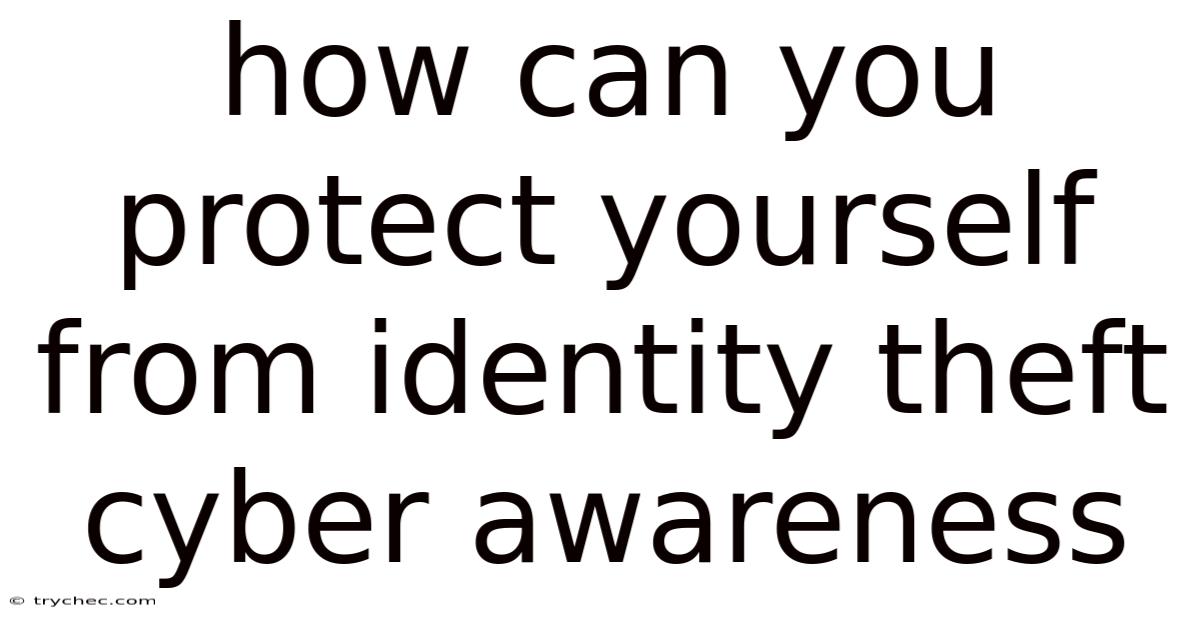 How Can You Protect Yourself From Identity Theft Cyber Awareness