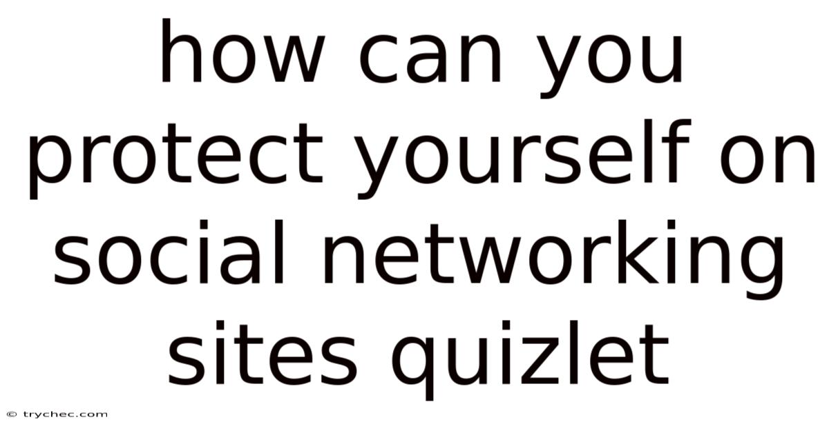 How Can You Protect Yourself On Social Networking Sites Quizlet