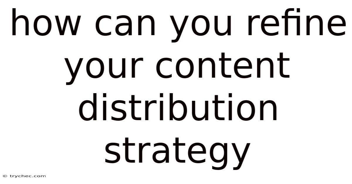 How Can You Refine Your Content Distribution Strategy