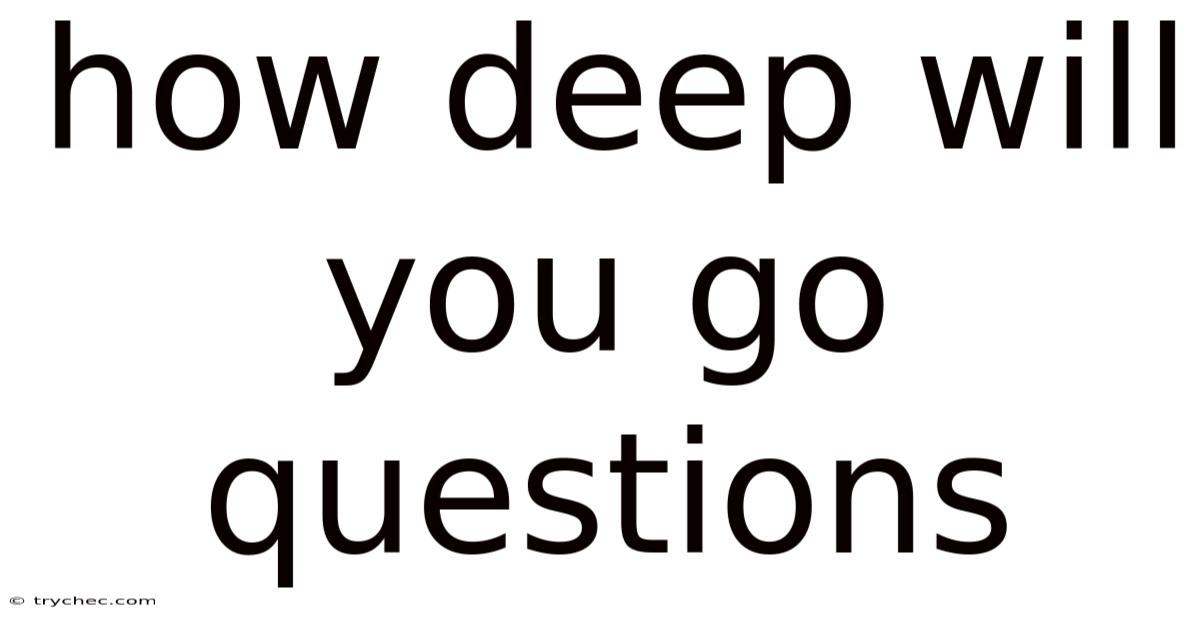 How Deep Will You Go Questions