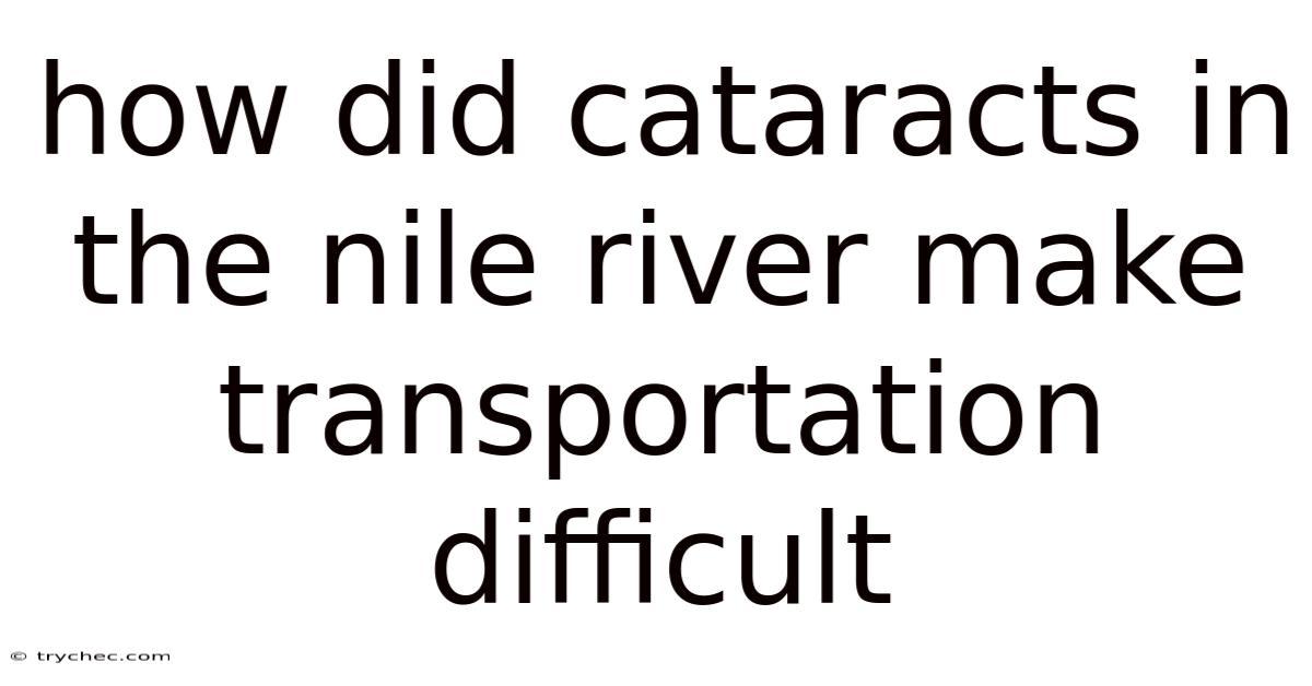 How Did Cataracts In The Nile River Make Transportation Difficult