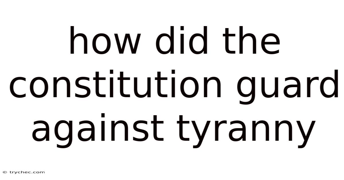 How Did The Constitution Guard Against Tyranny