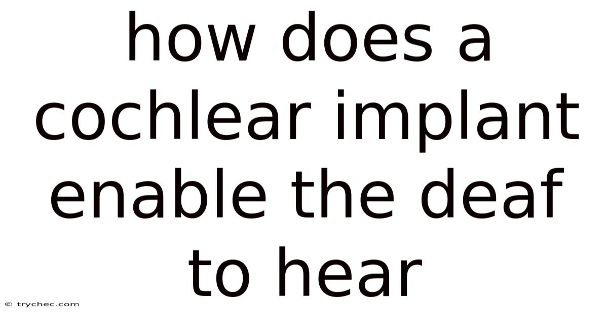 How Does A Cochlear Implant Enable The Deaf To Hear