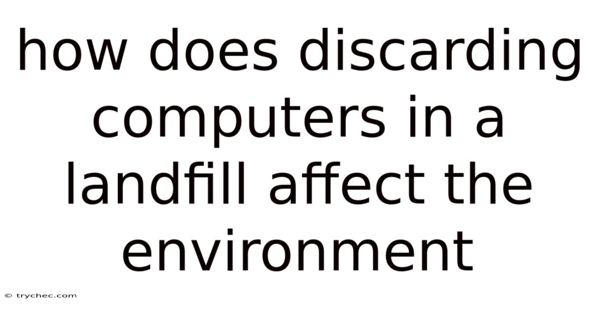 How Does Discarding Computers In A Landfill Affect The Environment