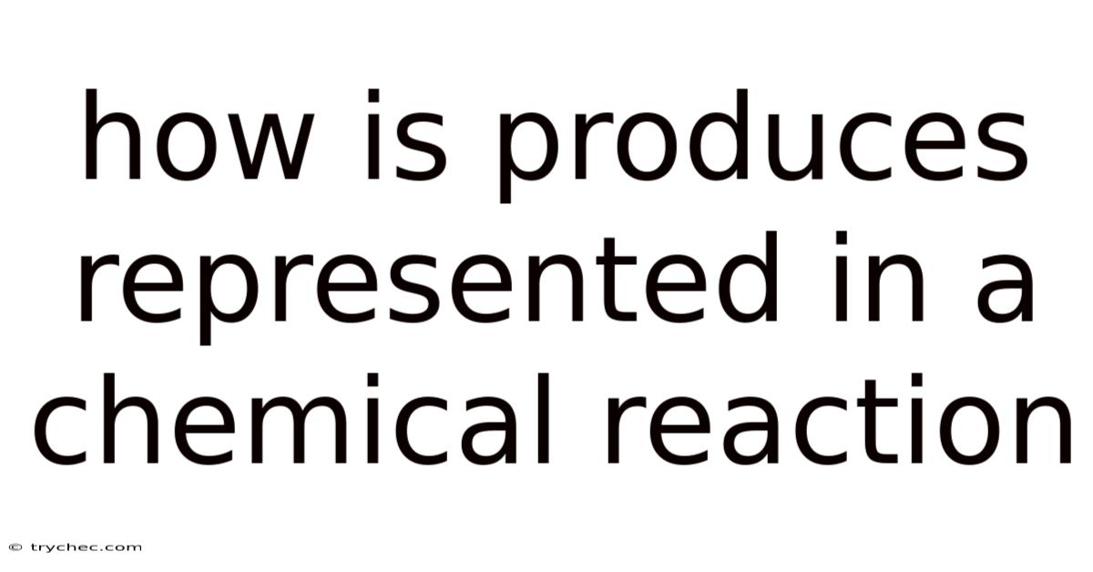 How Is Produces Represented In A Chemical Reaction