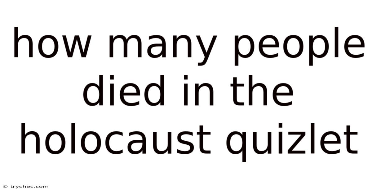 How Many People Died In The Holocaust Quizlet