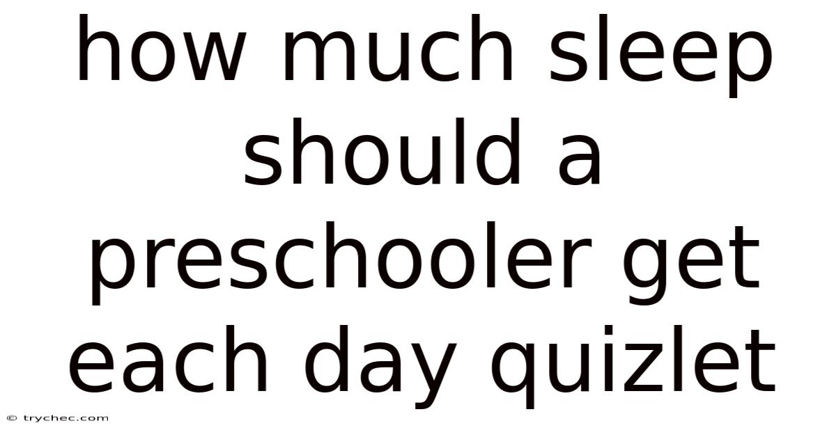 How Much Sleep Should A Preschooler Get Each Day Quizlet