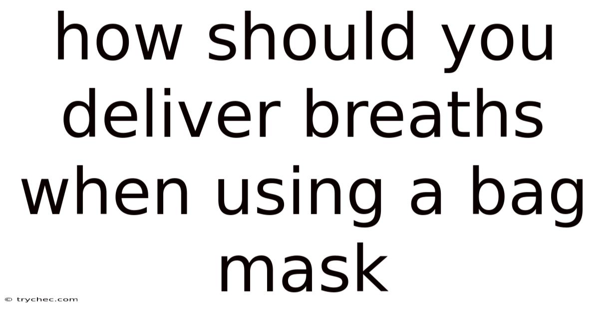 How Should You Deliver Breaths When Using A Bag Mask
