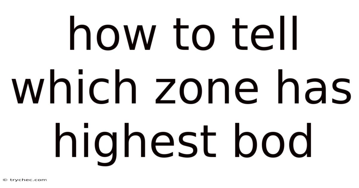 How To Tell Which Zone Has Highest Bod