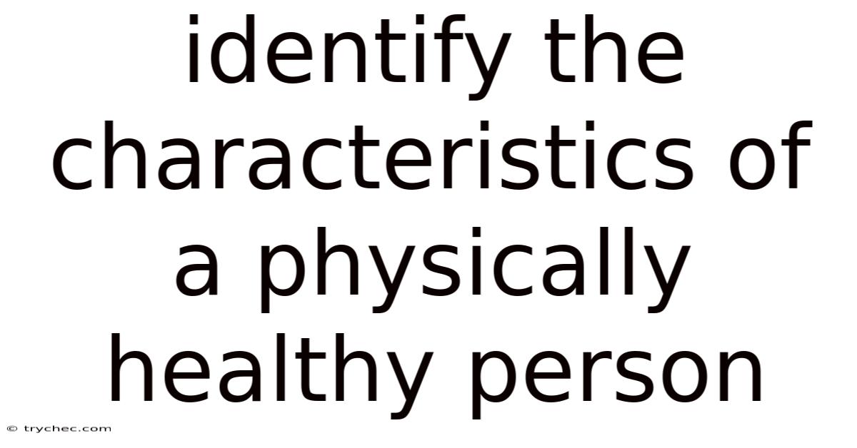 Identify The Characteristics Of A Physically Healthy Person