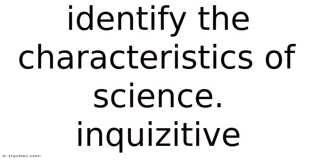 Identify The Characteristics Of Science. Inquizitive