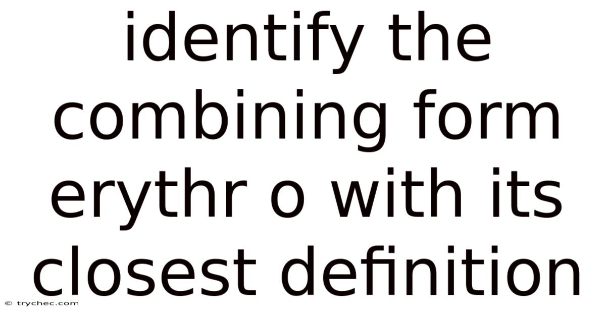 Identify The Combining Form Erythr O With Its Closest Definition
