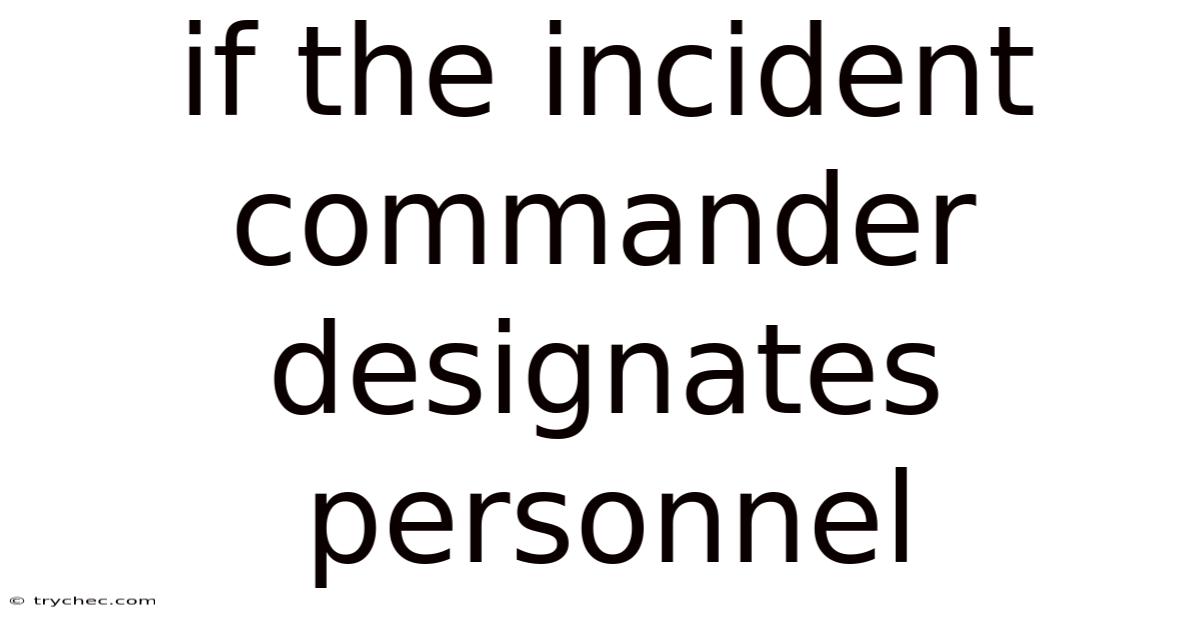 If The Incident Commander Designates Personnel